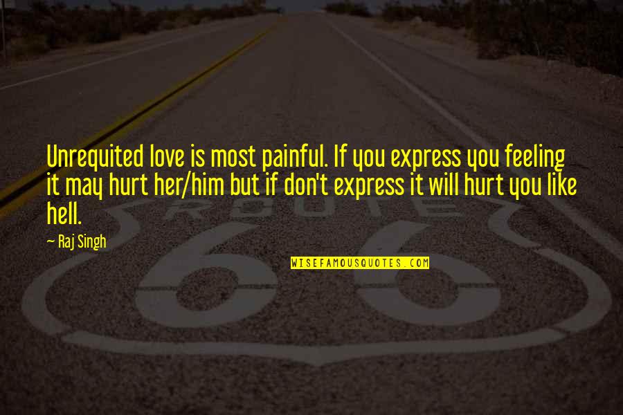 I Love You Like A Hell Quotes By Raj Singh: Unrequited love is most painful. If you express I Love You Like A Hell Quotes By Raj Singh: Unrequited love is most painful. If you express