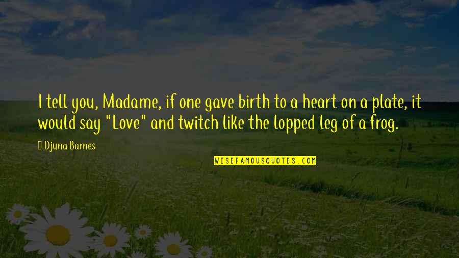 I Love You Like A Quotes By Djuna Barnes: I tell you, Madame, if one gave birth