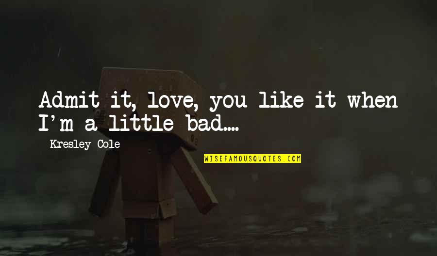 I Love You Like A Quotes By Kresley Cole: Admit it, love, you like it when I'm