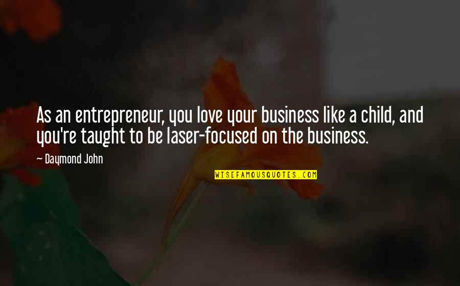 I Love You Like My Own Child Quotes By Daymond John: As an entrepreneur, you love your business like