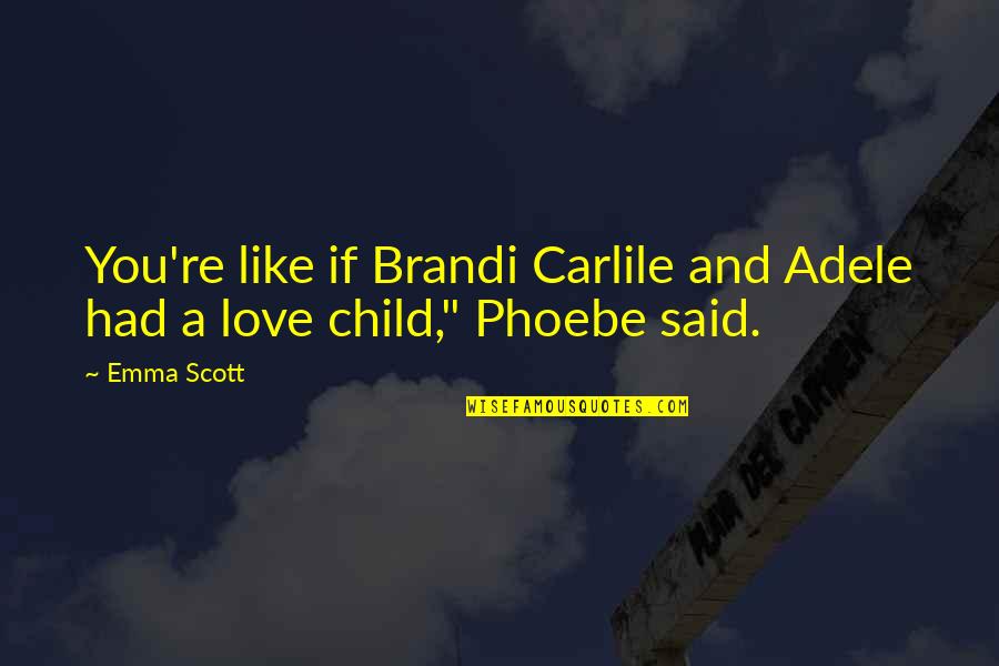 I Love You Like My Own Child Quotes By Emma Scott: You're like if Brandi Carlile and Adele had