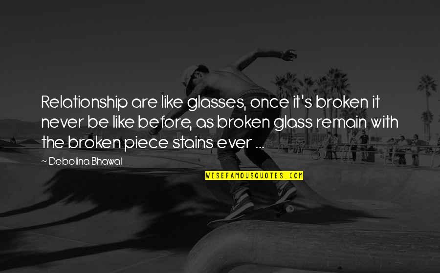 I Love You Like Never Before Quotes By Debolina Bhawal: Relationship are like glasses, once it's broken it I Love You Like Never Before Quotes By Debolina Bhawal: Relationship are like glasses, once it's broken it