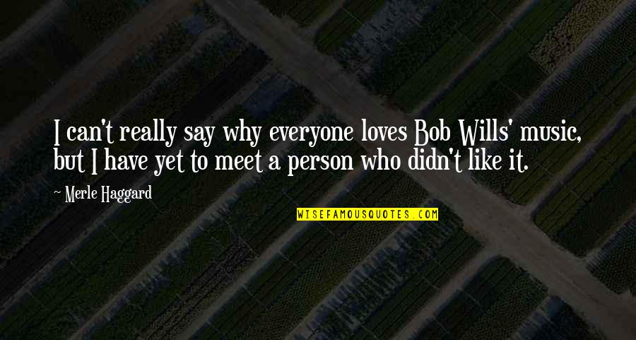 I Love You Like No One Can Quotes By Merle Haggard: I can't really say why everyone loves Bob