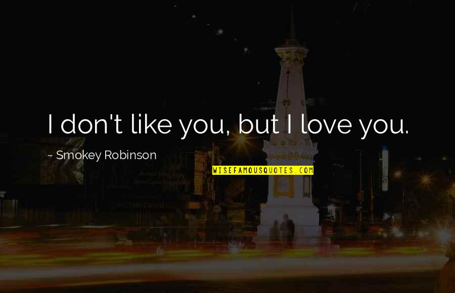 I Love You Like Quotes By Smokey Robinson: I don't like you, but I love you.