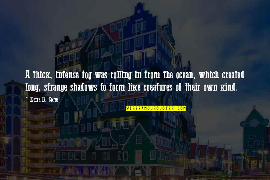 I Love You Like The Ocean Quotes By Keira D. Skye: A thick, intense fog was rolling in from