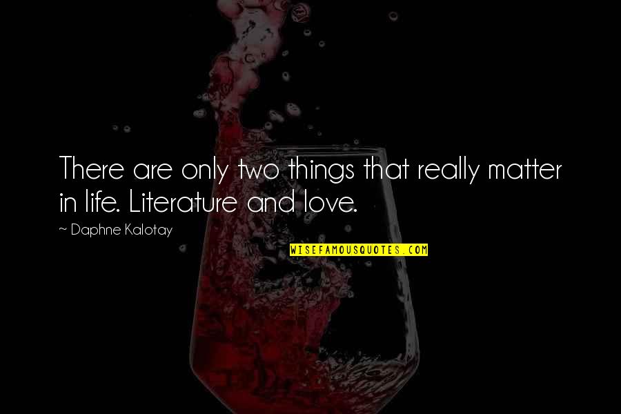 I Love You Literature Quotes By Daphne Kalotay: There are only two things that really matter
