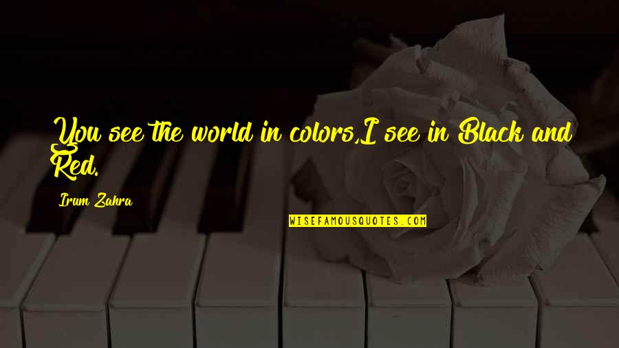 I Love You Literature Quotes By Irum Zahra: You see the world in colors,I see in