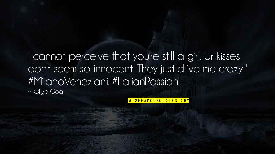 I Love You Literature Quotes By Olga Goa: I cannot perceive that you're still a girl.