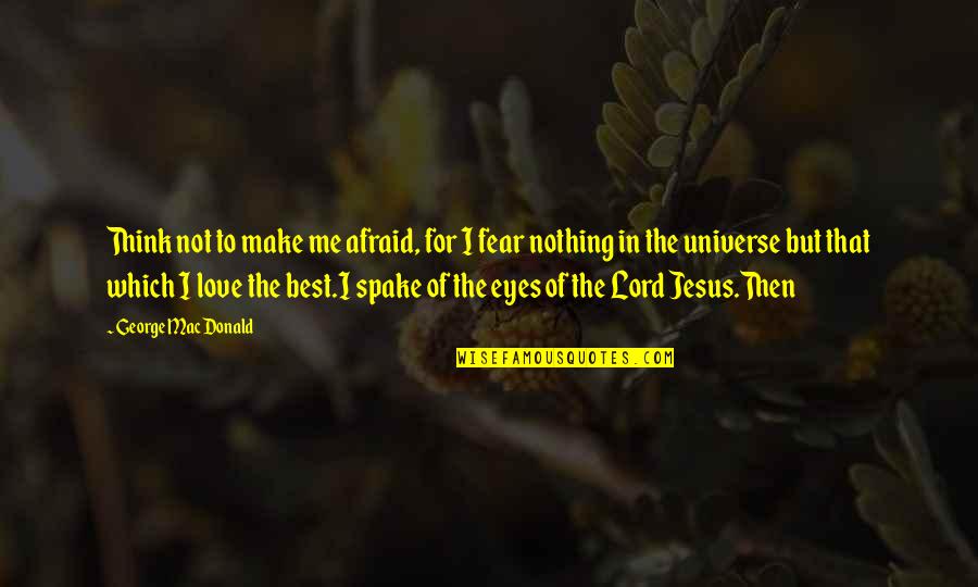 I Love You Lord Jesus Quotes By George MacDonald: Think not to make me afraid, for I
