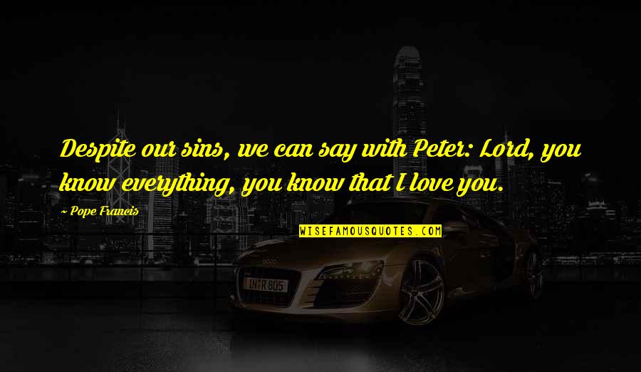 I Love You Lord Quotes By Pope Francis: Despite our sins, we can say with Peter: