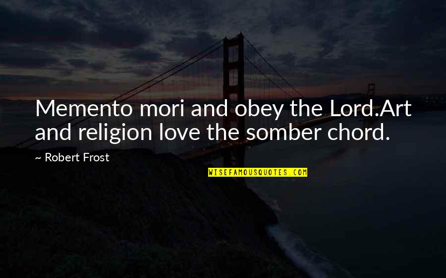 I Love You Lord Quotes By Robert Frost: Memento mori and obey the Lord.Art and religion