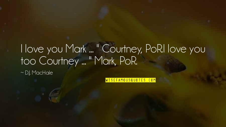 I Love You Love Quotes By D.J. MacHale: I love you Mark ... " Courtney, PoR.I