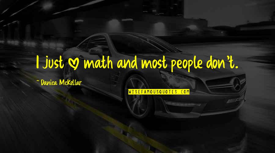 I Love You Math Quotes By Danica McKellar: I just love math and most people don't. I Love You Math Quotes By Danica McKellar: I just love math and most people don't.