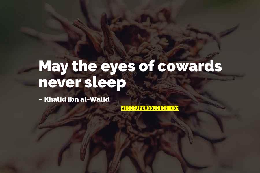 I Love You Math Quotes By Khalid Ibn Al-Walid: May the eyes of cowards never sleep