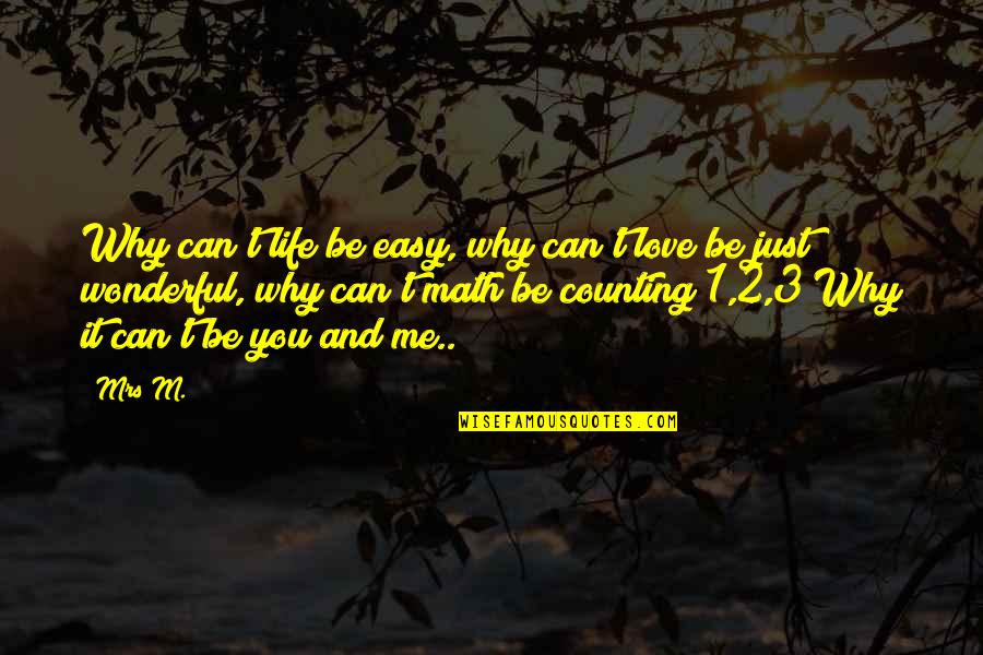 I Love You Math Quotes By Mrs M.: Why can't life be easy, why can't love