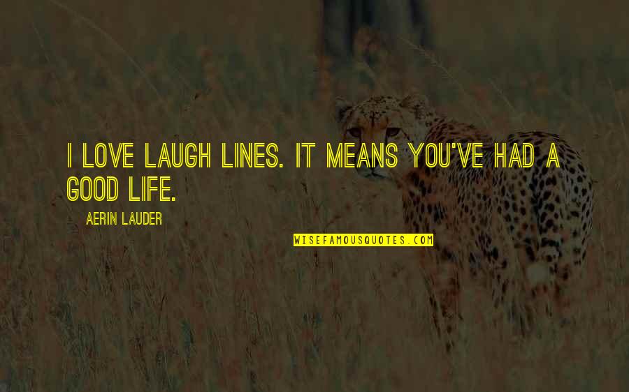 I Love You Mean Quotes By Aerin Lauder: I love laugh lines. It means you've had