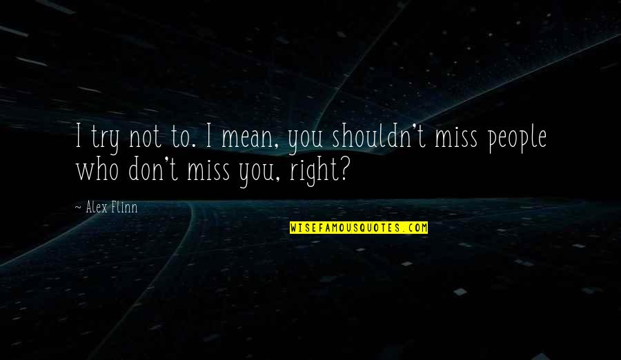 I Love You Mean Quotes By Alex Flinn: I try not to. I mean, you shouldn't