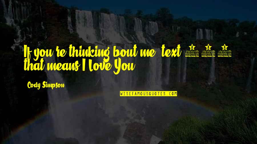 I Love You Mean Quotes By Cody Simpson: If you're thinking bout me, text 143 that