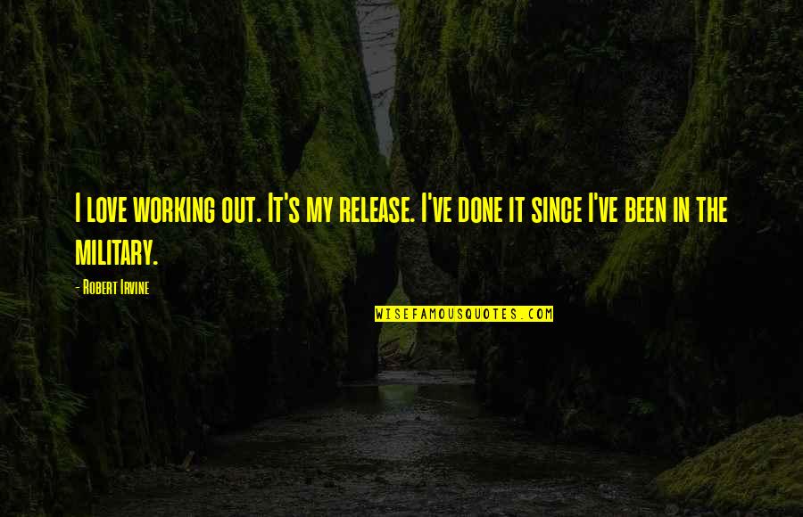 I Love You Military Quotes By Robert Irvine: I love working out. It's my release. I've