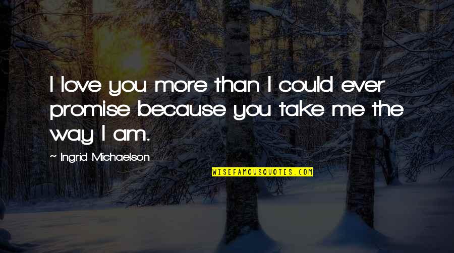 I Love You More Because Quotes By Ingrid Michaelson: I love you more than I could ever