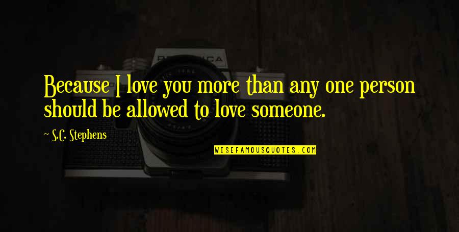 I Love You More Because Quotes By S.C. Stephens: Because I love you more than any one