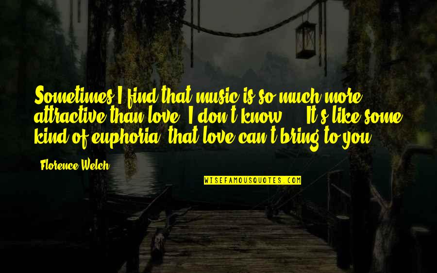 I Love You More Like Quotes By Florence Welch: Sometimes I find that music is so much I Love You More Like Quotes By Florence Welch: Sometimes I find that music is so much