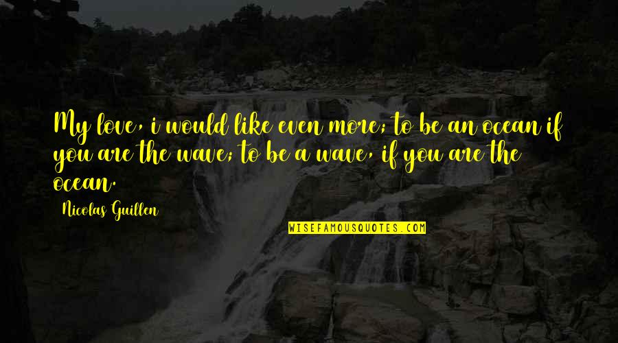 I Love You More Like Quotes By Nicolas Guillen: My love, i would like even more; to I Love You More Like Quotes By Nicolas Guillen: My love, i would like even more; to