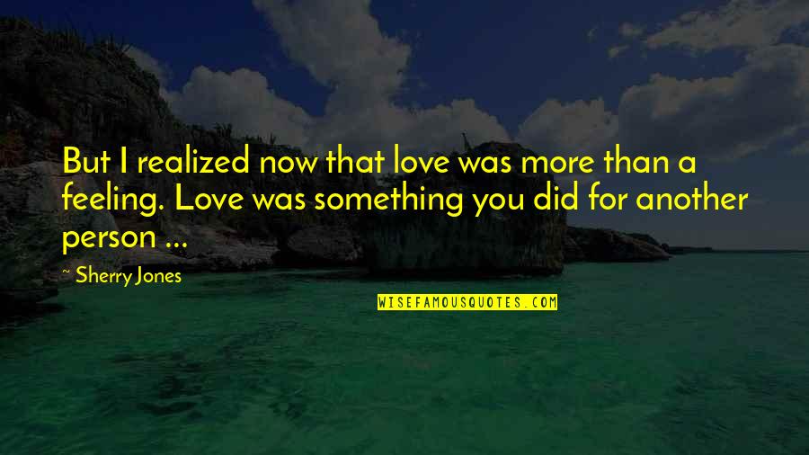 I Love You More Now Quotes By Sherry Jones: But I realized now that love was more