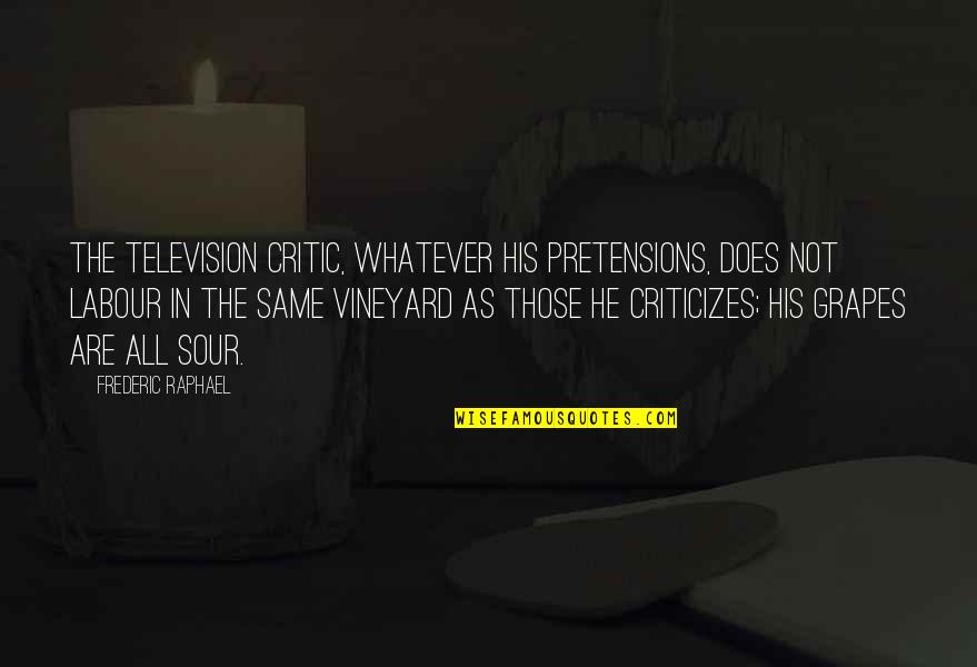 I Love You More Than Anything Picture Quotes By Frederic Raphael: The television critic, whatever his pretensions, does not