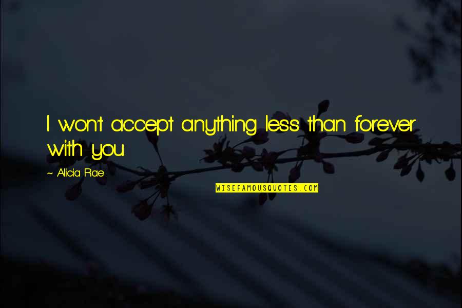 I Love You More Than Anything Quote Quotes By Alicia Rae: I won't accept anything less than forever with I Love You More Than Anything Quote Quotes By Alicia Rae: I won't accept anything less than forever with