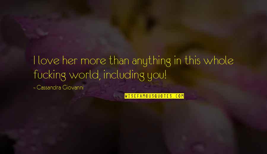 I Love You More Than Anything Quotes By Cassandra Giovanni: I love her more than anything in this I Love You More Than Anything Quotes By Cassandra Giovanni: I love her more than anything in this
