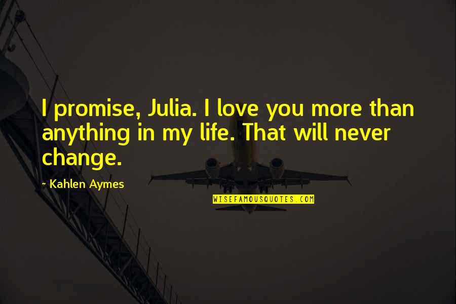 I Love You More Than Anything Quotes By Kahlen Aymes: I promise, Julia. I love you more than