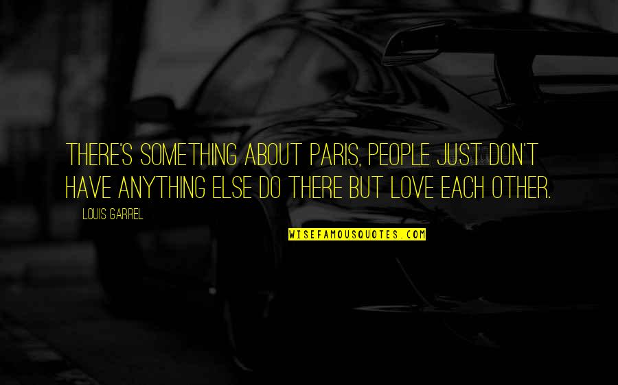 I Love You More Than Anything Quotes By Louis Garrel: There's something about Paris, people just don't have