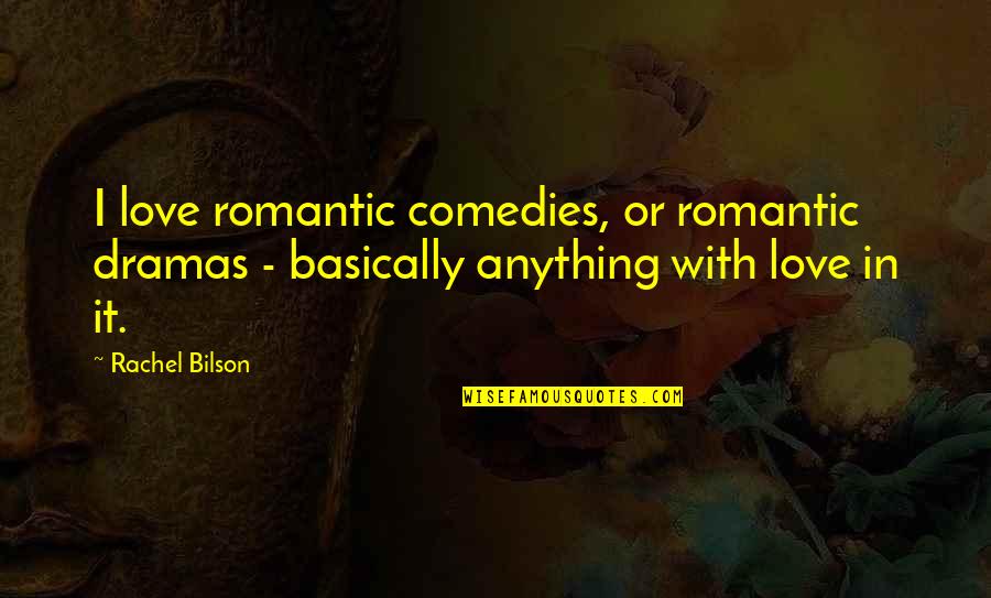 I Love You More Than Anything Quotes By Rachel Bilson: I love romantic comedies, or romantic dramas -