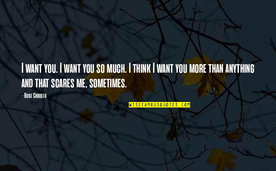 I Love You More Than Anything Quotes By Rose Christo: I want you. I want you so much.