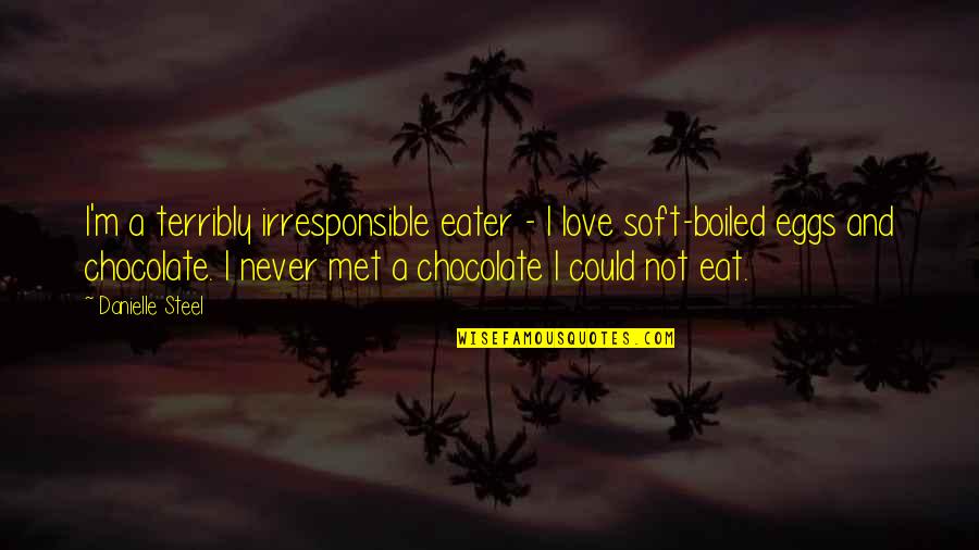 I Love You More Than Chocolate Quotes By Danielle Steel: I'm a terribly irresponsible eater - I love I Love You More Than Chocolate Quotes By Danielle Steel: I'm a terribly irresponsible eater - I love
