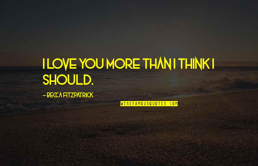 I Love You More Than I Should Quotes By Becca Fitzpatrick: I love you more than I think I