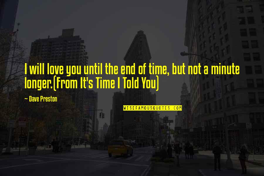 I Love You More Than Infinity Quotes By Dave Preston: I will love you until the end of I Love You More Than Infinity Quotes By Dave Preston: I will love you until the end of
