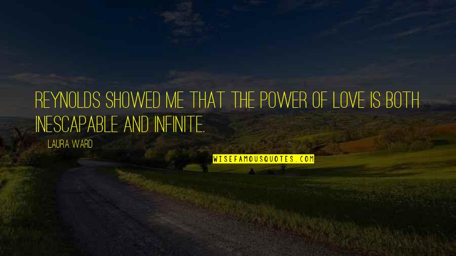 I Love You More Than Infinity Quotes By Laura Ward: Reynolds showed me that the power of love