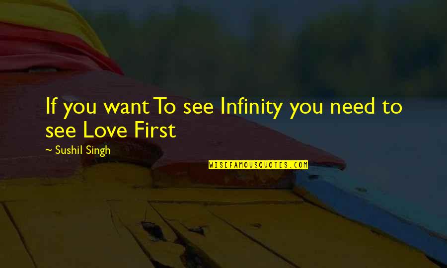 I Love You More Than Infinity Quotes By Sushil Singh: If you want To see Infinity you need I Love You More Than Infinity Quotes By Sushil Singh: If you want To see Infinity you need