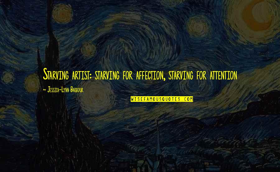I Love You More Than My Own Life Quotes By Jessica-Lynn Barbour: Starving artist: starving for affection, starving for attention