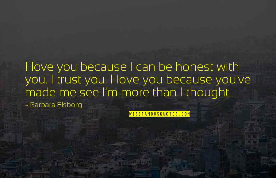 I Love You More Than Quotes By Barbara Elsborg: I love you because I can be honest I Love You More Than Quotes By Barbara Elsborg: I love you because I can be honest