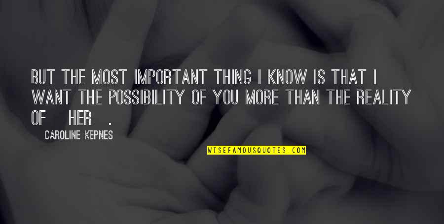 I Love You More Than Quotes By Caroline Kepnes: But the most important thing I know is I Love You More Than Quotes By Caroline Kepnes: But the most important thing I know is