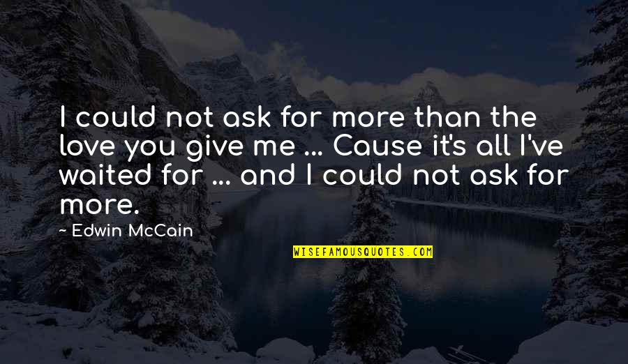 I Love You More Than Quotes By Edwin McCain: I could not ask for more than the I Love You More Than Quotes By Edwin McCain: I could not ask for more than the