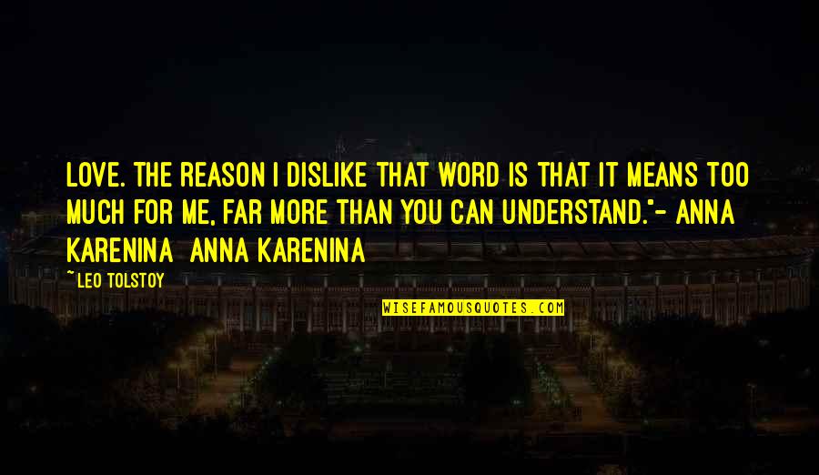 I Love You More Than Quotes By Leo Tolstoy: Love. The reason I dislike that word is