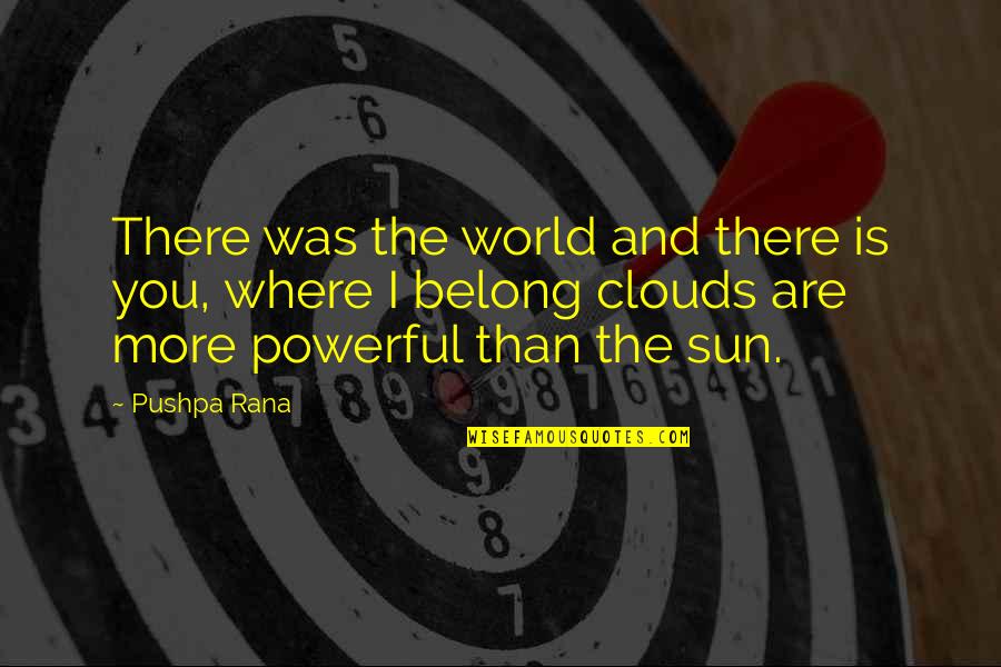 I Love You More Than Quotes By Pushpa Rana: There was the world and there is you, I Love You More Than Quotes By Pushpa Rana: There was the world and there is you,