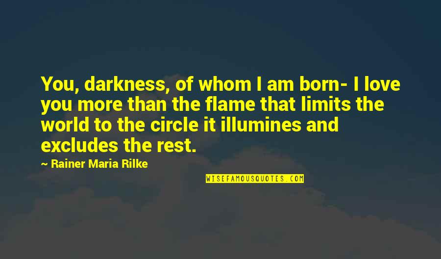 I Love You More Than Quotes By Rainer Maria Rilke: You, darkness, of whom I am born- I I Love You More Than Quotes By Rainer Maria Rilke: You, darkness, of whom I am born- I