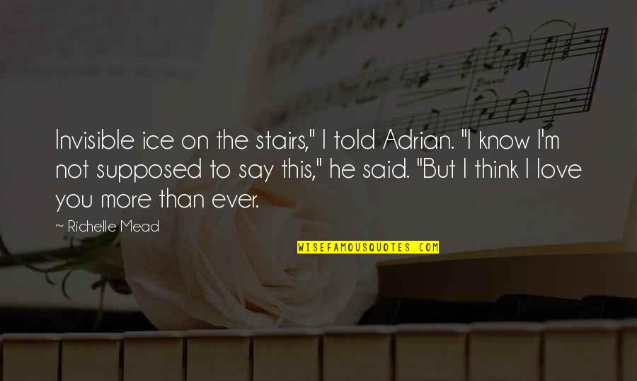 I Love You More Than Quotes By Richelle Mead: Invisible ice on the stairs," I told Adrian.