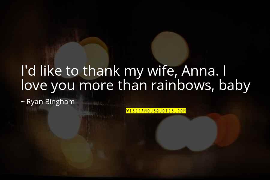 I Love You More Than Quotes By Ryan Bingham: I'd like to thank my wife, Anna. I I Love You More Than Quotes By Ryan Bingham: I'd like to thank my wife, Anna. I