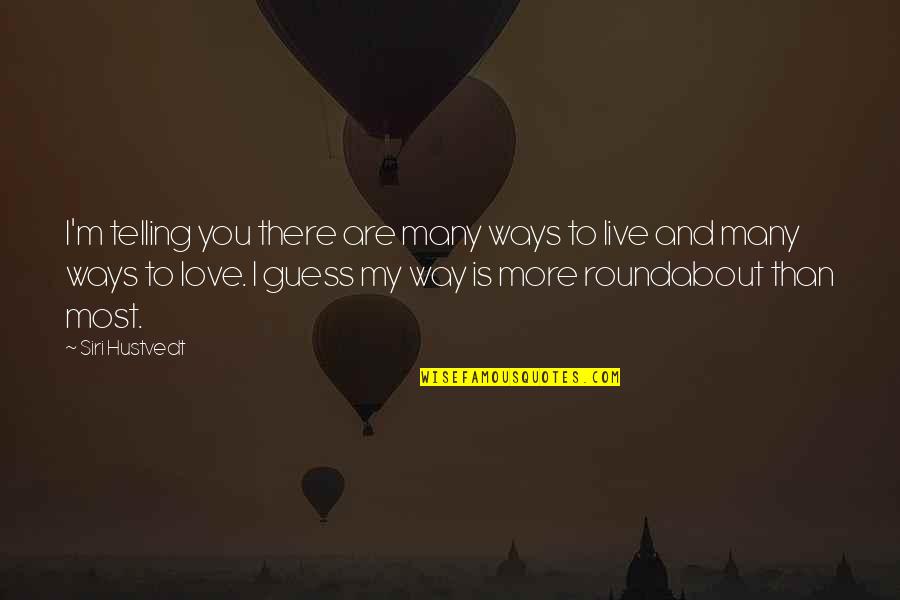 I Love You More Than Quotes By Siri Hustvedt: I'm telling you there are many ways to I Love You More Than Quotes By Siri Hustvedt: I'm telling you there are many ways to